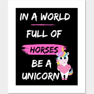 In a world full of horses be a unicorn Posters and Art